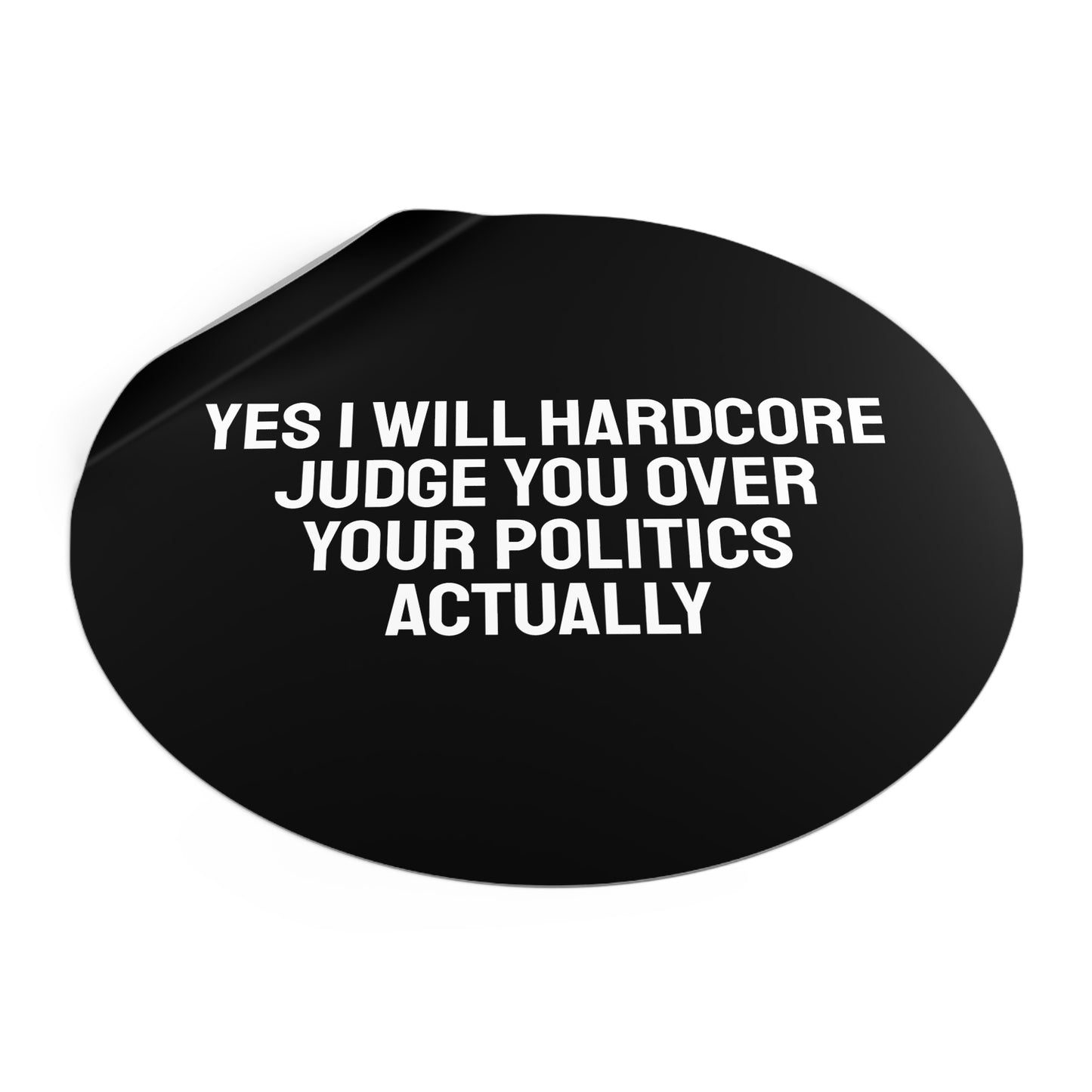 Yes I Will Hardcore Judge You Over Your Politics Actually - Round Vinyl Stickers