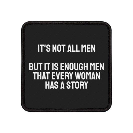 It's Not All Men But It Is Enough Men That Every Woman Has A Story - Iron-On Patch