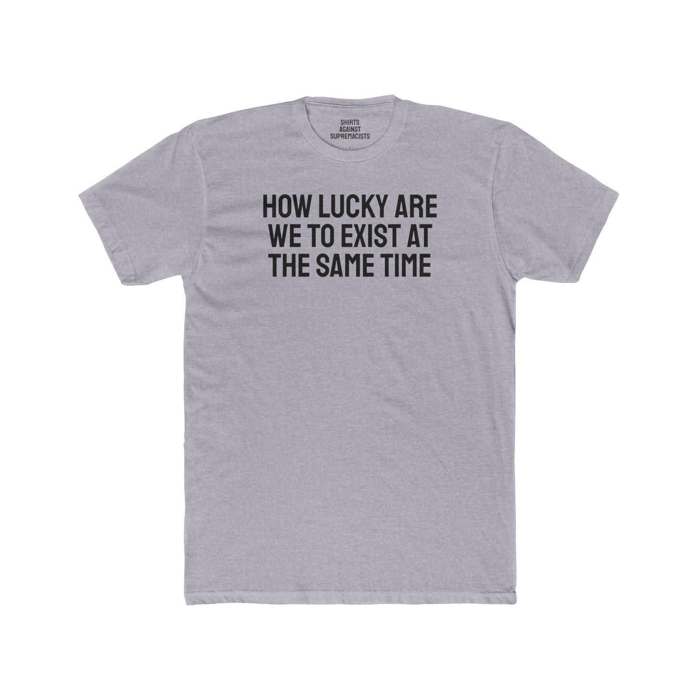 How Lucky Are We To Exist At The Same Time - Unisex Cotton Crew Tee