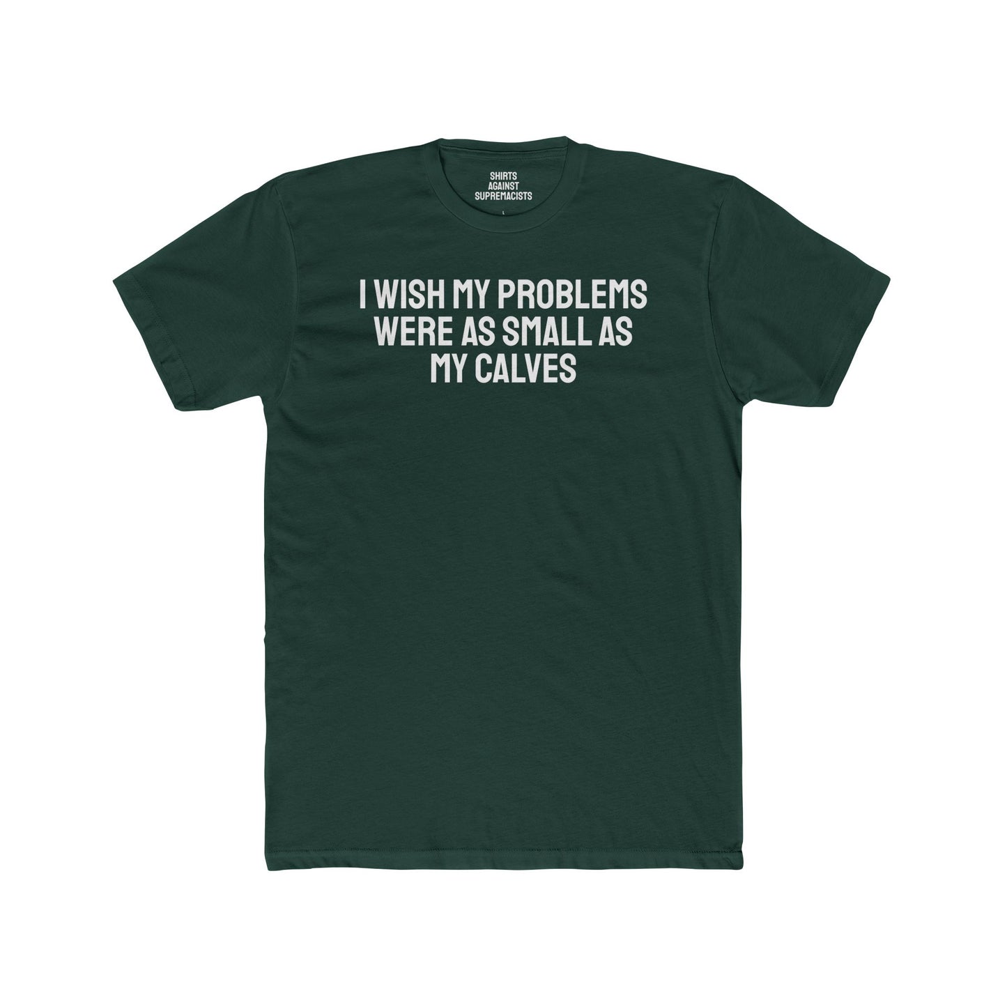 I Wish My Problems Were As Small As My Calves - Unisex Cotton Crew Tee