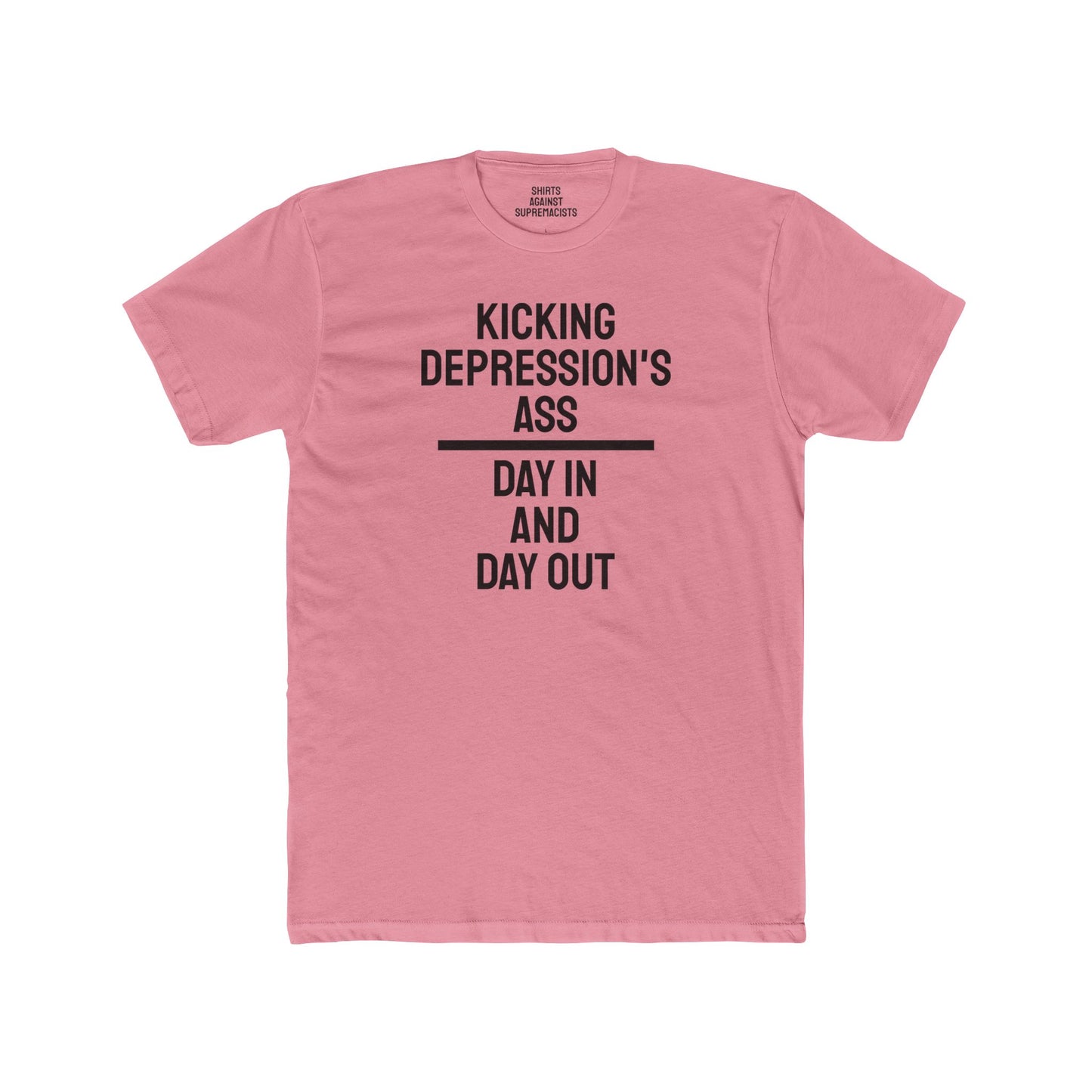 Kicking Depressions Ass Day In And Day Out - Unisex Cotton Crew Tee