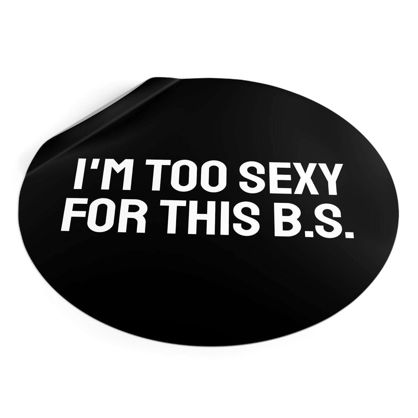 I'm Too Sexy For This B.S. - Round Vinyl Stickers