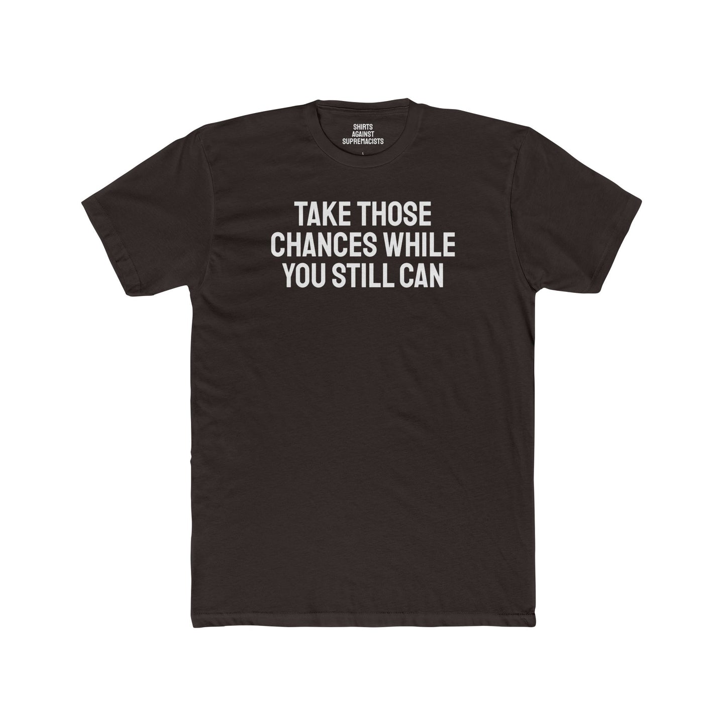 Take Those Chances While You Still Can - Unisex Cotton Crew Tee