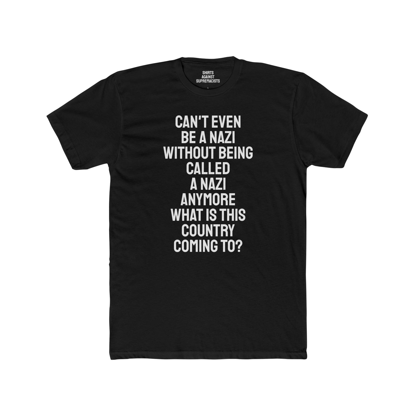Can't Even Be A Nazi Without Being Called A Nazi Anymore What Is This Country Coming To? - Unisex Cotton Crew Tee