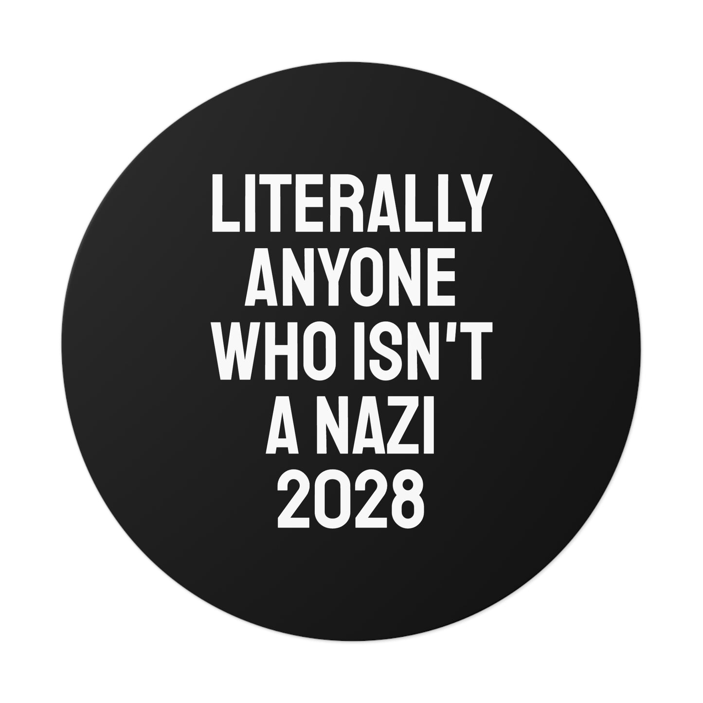 Literally Anyone Who Isn't A Nazi 2028 - Round Vinyl Stickers