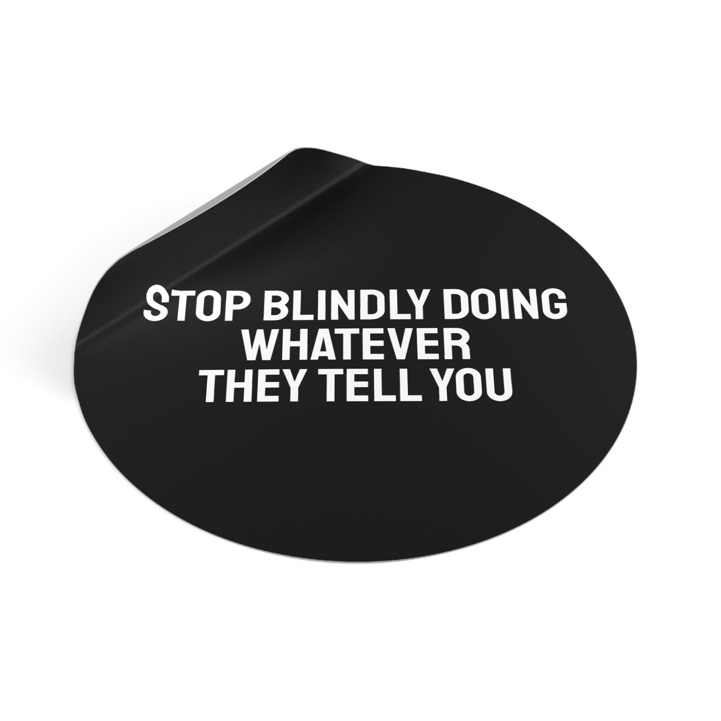 Stop Blindly Doing Whatever They Tell You - Round Vinyl Stickers