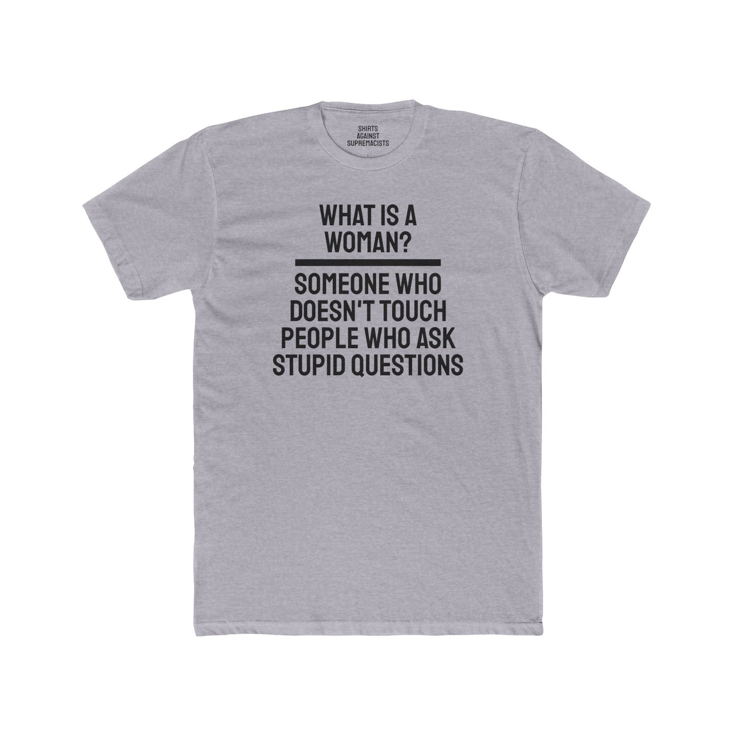 What Is A Woman? Someone Who Doesn't Touch People Who Ask Stupid Questions - Unisex Cotton Crew Tee