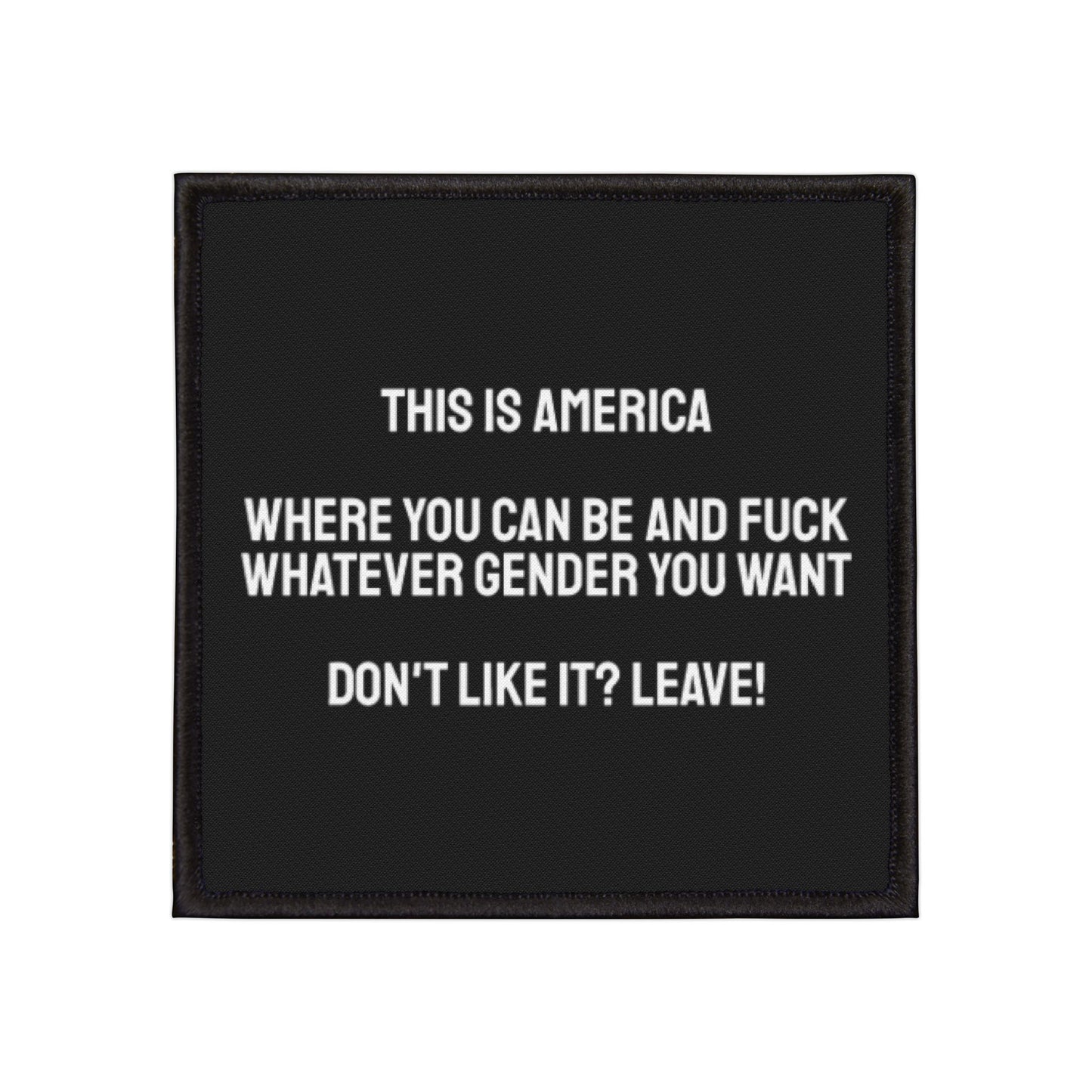 This Is America Where You Can Be And Fuck Whatever Gender You Want. Don't Like It? Leave! - Iron-On Patch