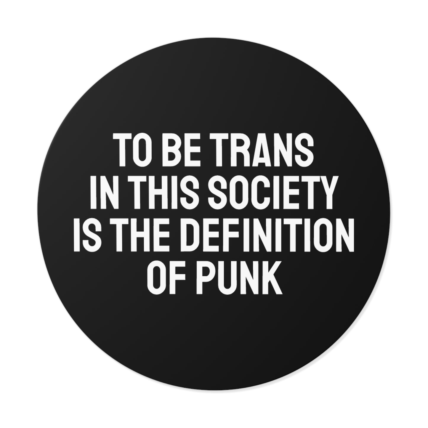 To Be Trans In This Society Is The Definition Of Punk - Round Vinyl Stickers