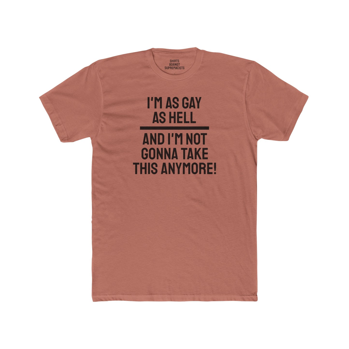 I'm As Gay As Hell And I'm Not Gonna Take This Anymore - Unisex Cotton Crew Tee