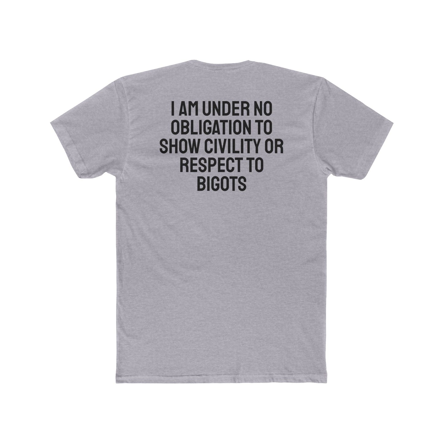 I Am Under No Obligation To Show Civility Or Respect To Bigots - Unisex Cotton Crew Tee