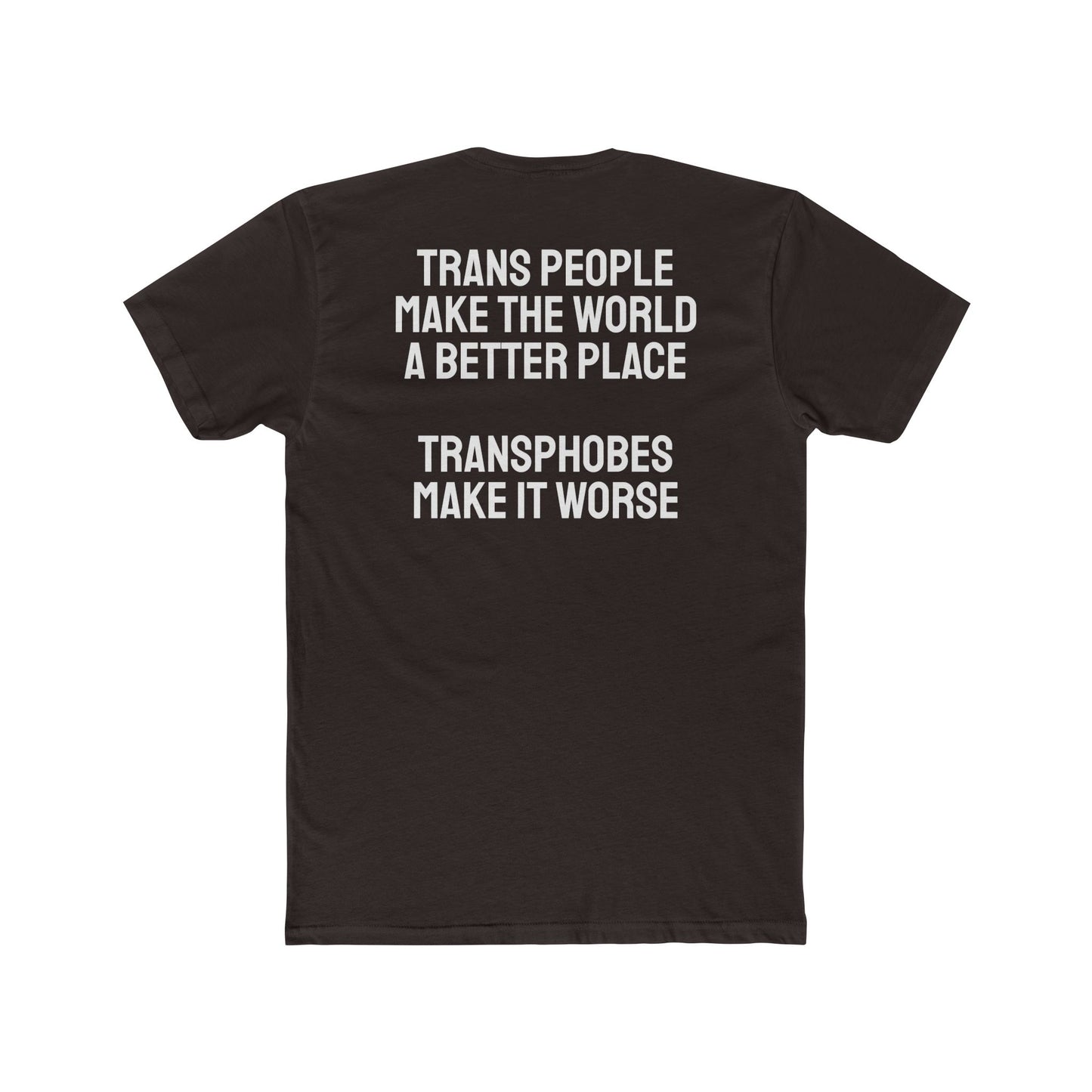 Trans People Make The World A Better Place Transphobes Make It Worse - Unisex Cotton Crew Tee