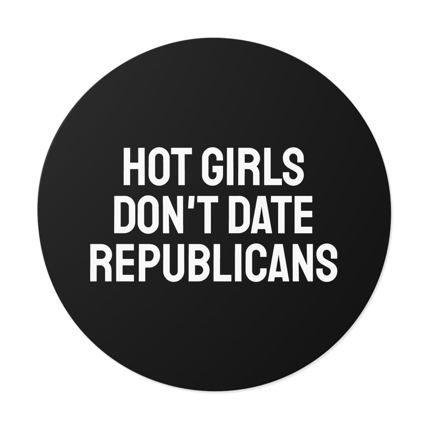 Hot Girls Don't Date Republicans - Round Vinyl Stickers
