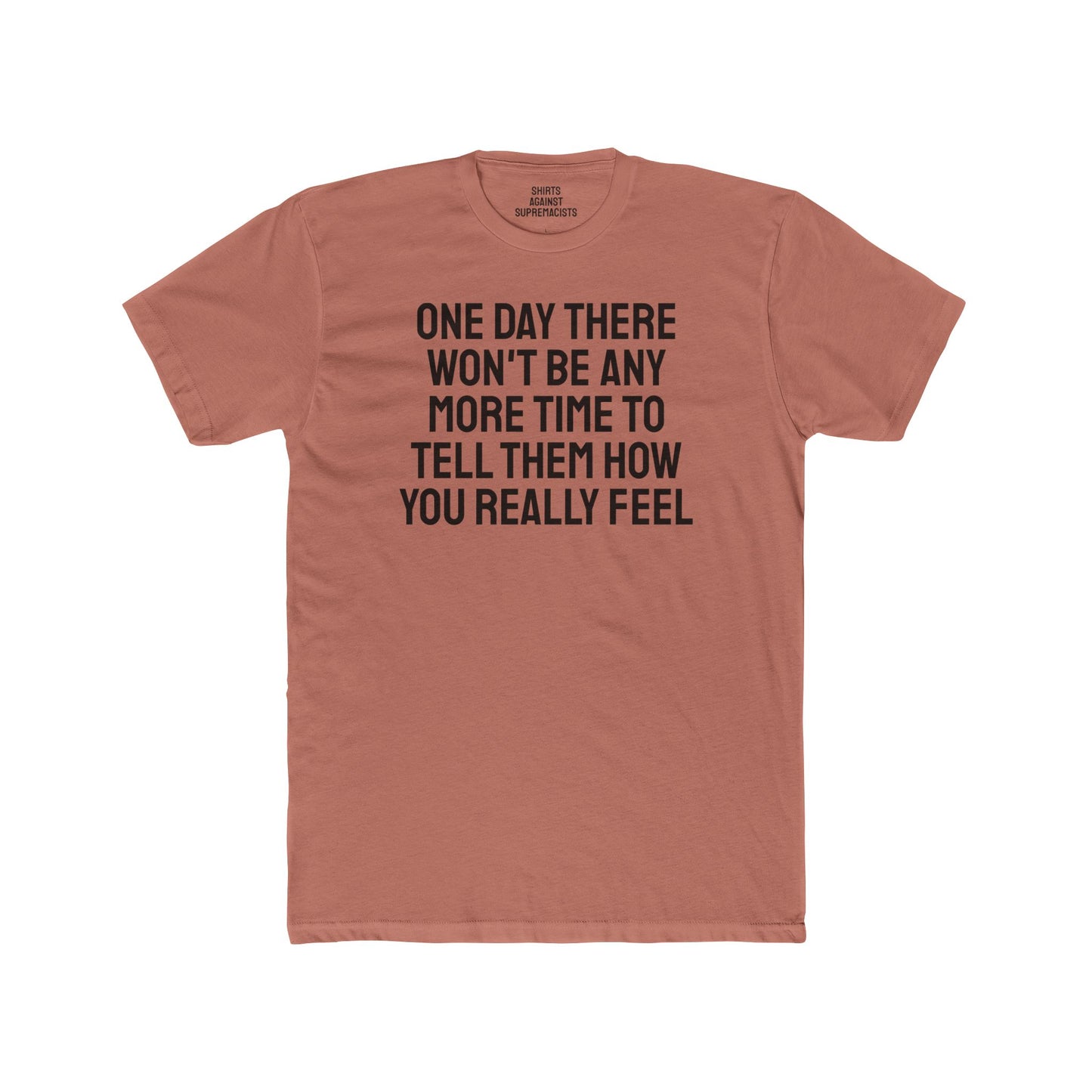 One Day There Won't Be Any More Time To Tell Them How You Really Feel - Unisex Cotton Crew Tee