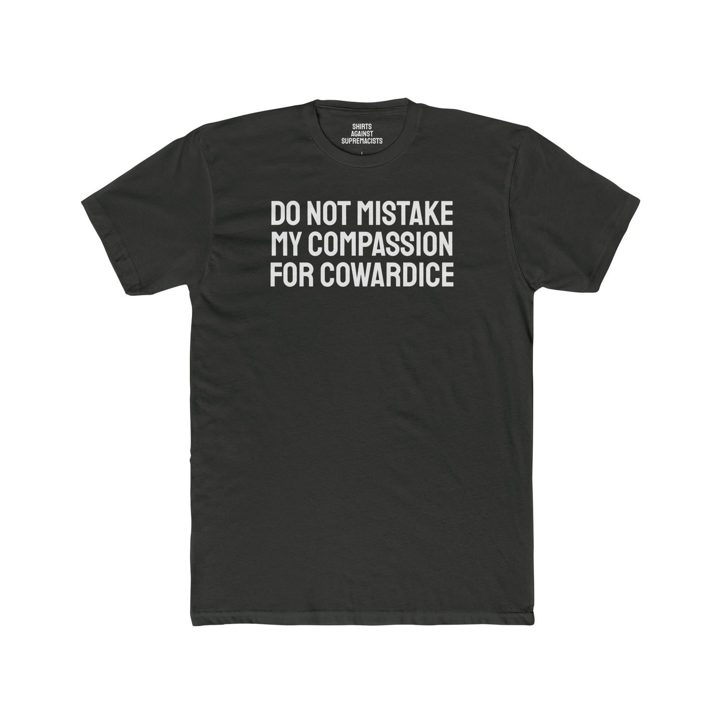 Do Not Mistake My Compassion For Cowardice - Unisex Cotton Crew Tee