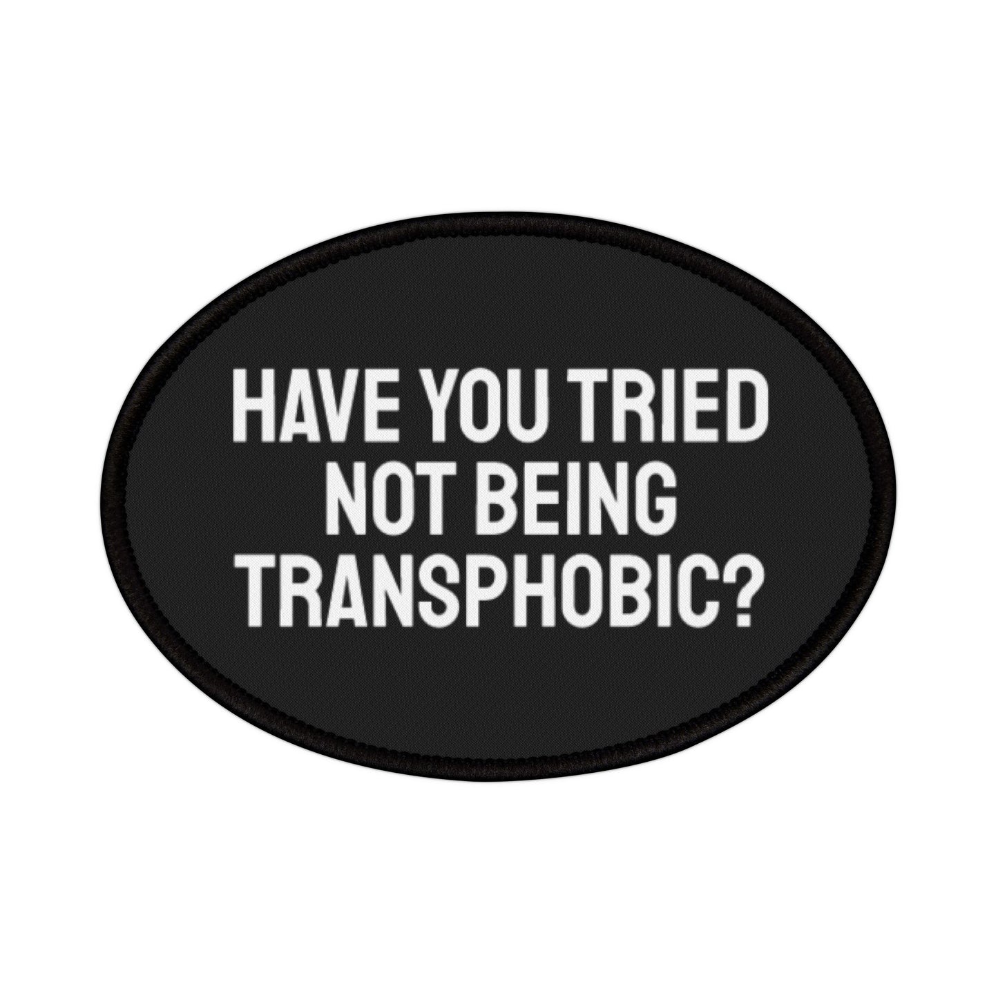 Have You Tried Not Being Transphobic - Iron-On Patch