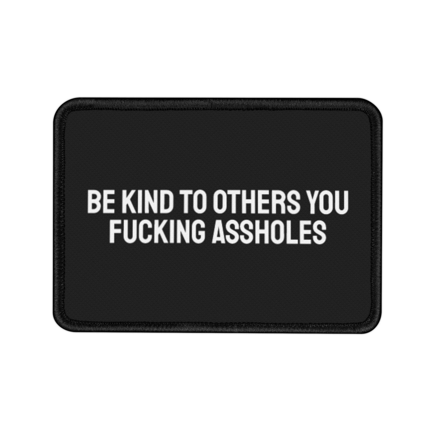 Be Kind To Others You Fucking Assholes - Iron-On Patch