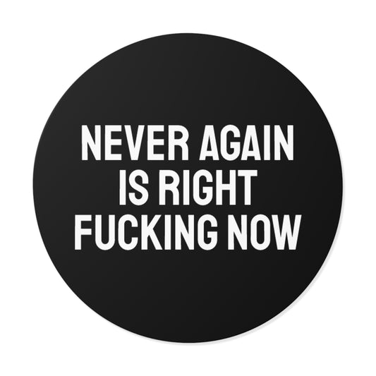 Never Again Is Right Fucking Now - Round Vinyl Stickers