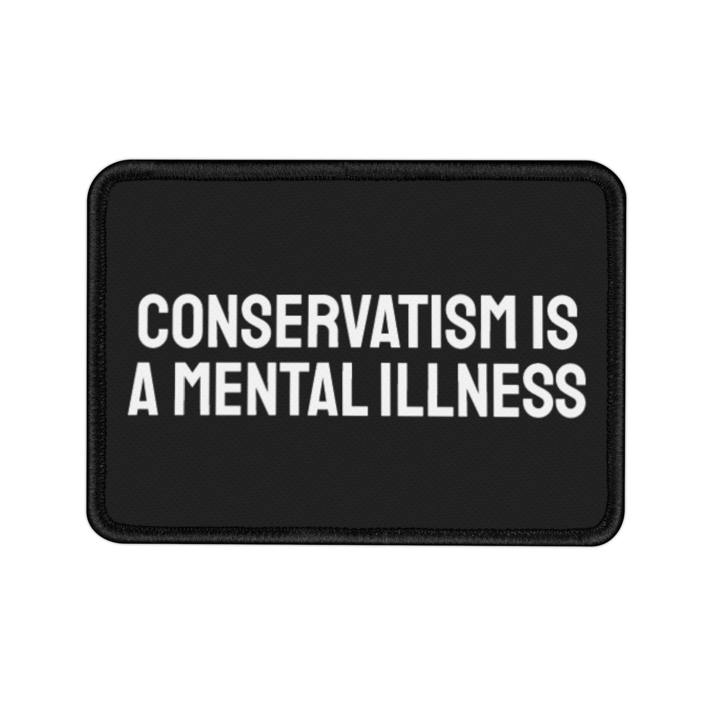 Conservatism Is A Mental Illness - Iron-On Patch