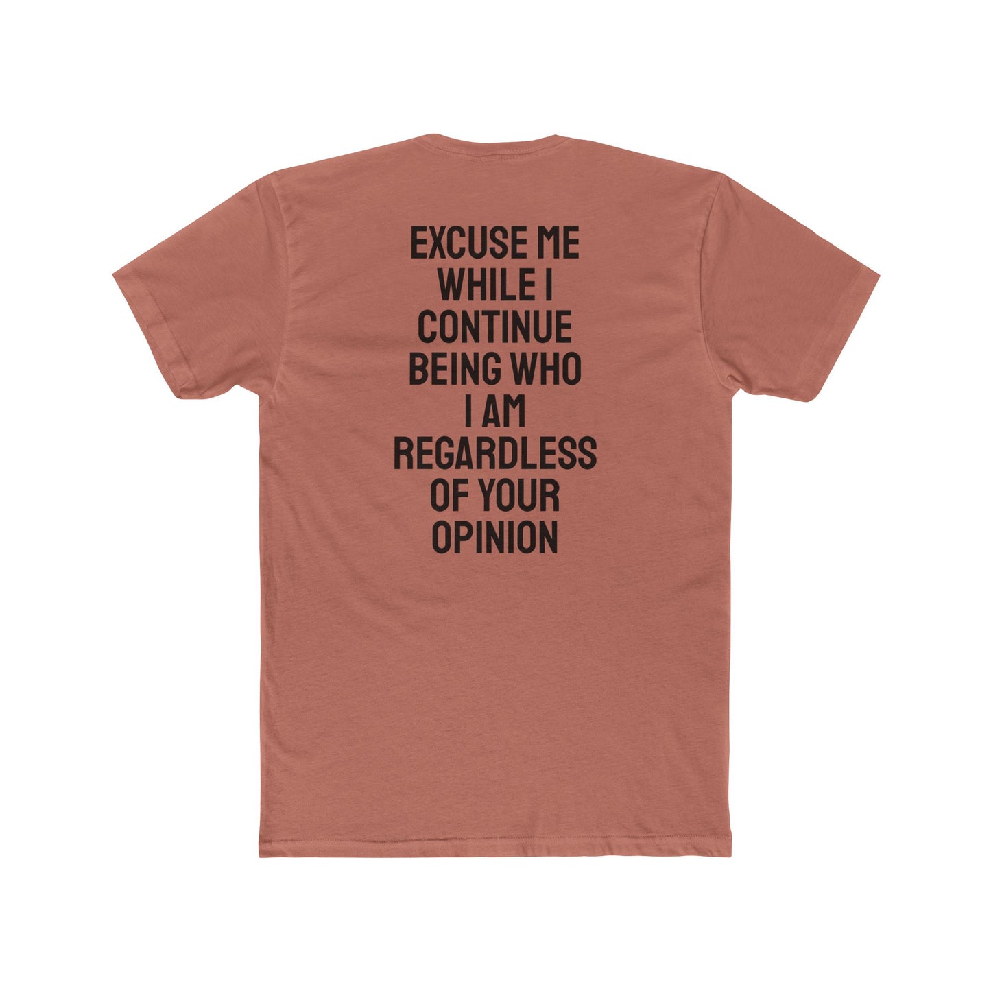 Excuse Me While I Continue Being Who I Am Regardless Of Your Opinion - Unisex Cotton Crew Tee