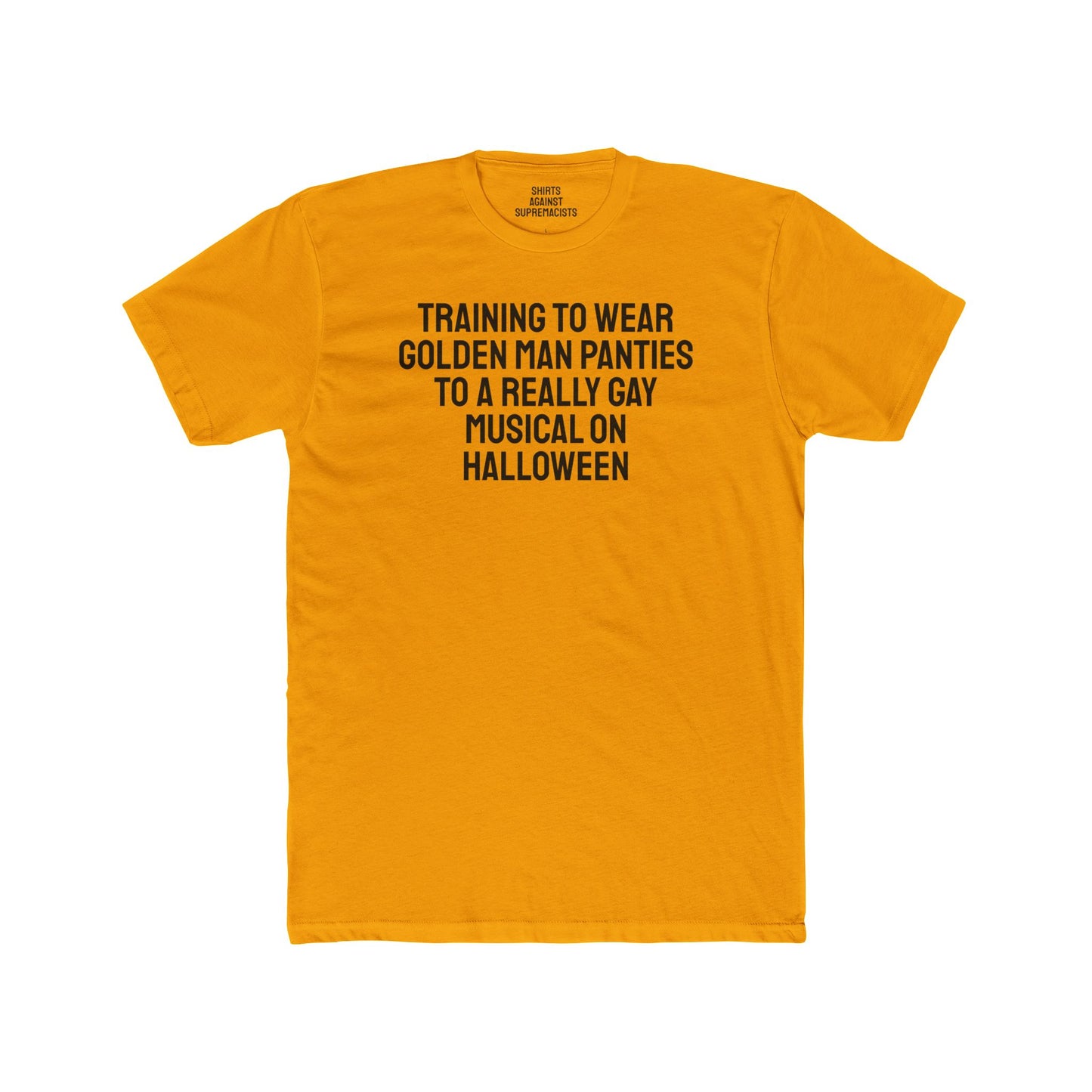 Training To Wear Golden Man Panties To A Really Gay Musical On Halloween - Unisex Cotton Crew Tee