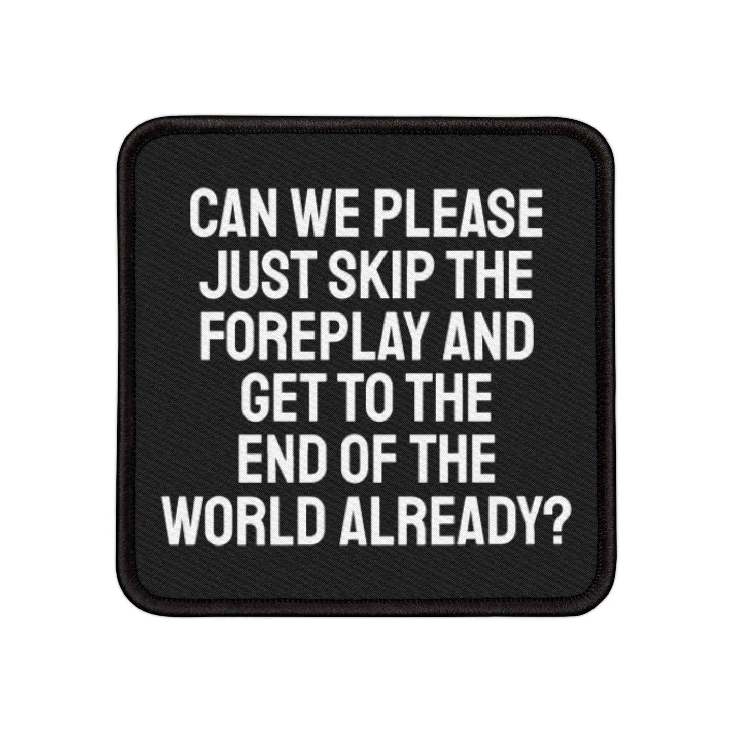 Can We Please Just Skip The Foreplay And Get To The End Of The World Already? - Iron-On Patch