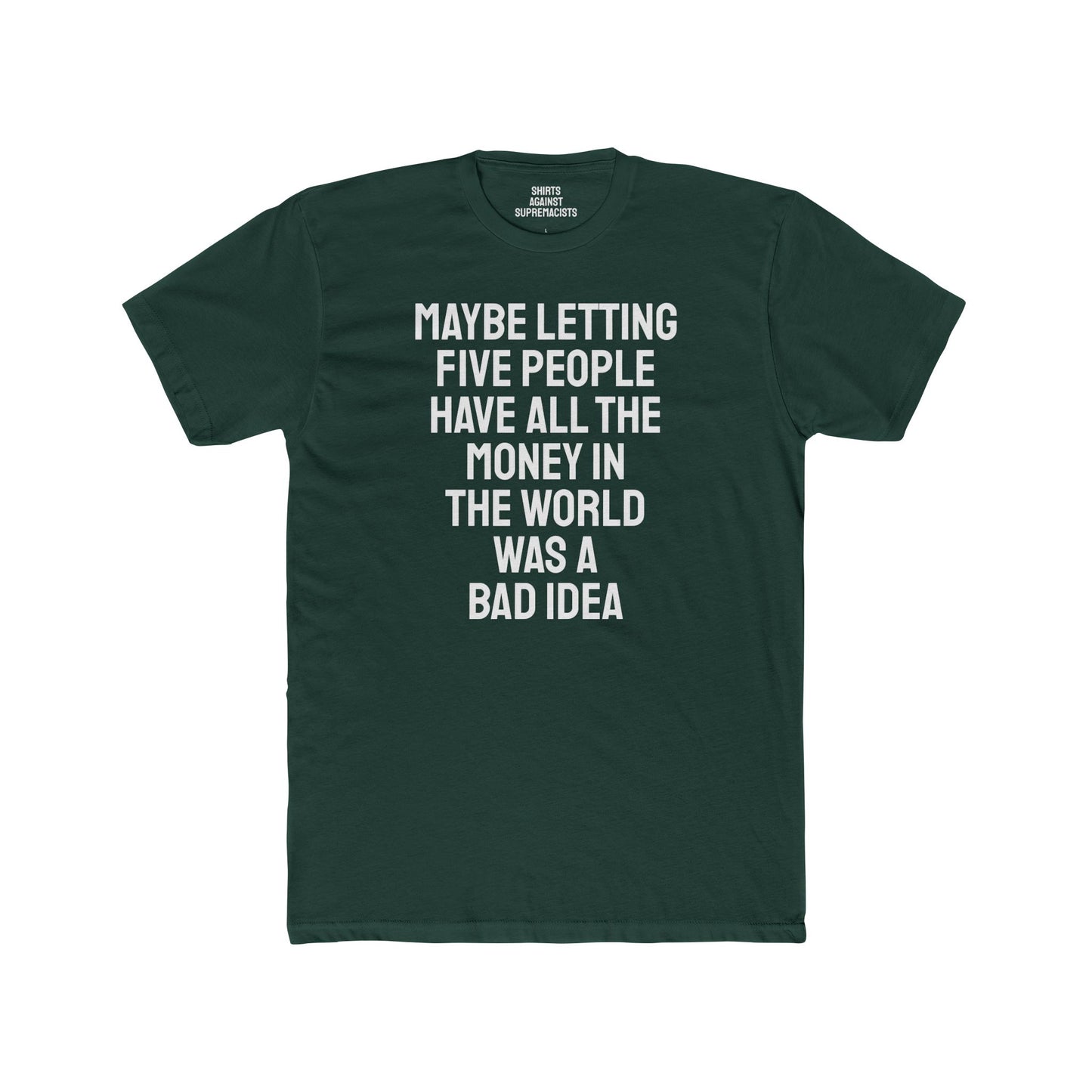 Maybe Letting Five People Have All The Money In The World Was A Bad Idea - Unisex Cotton Crew Tee