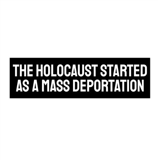 The Holocaust Started As A Mass Deportation - Bumper Sticker