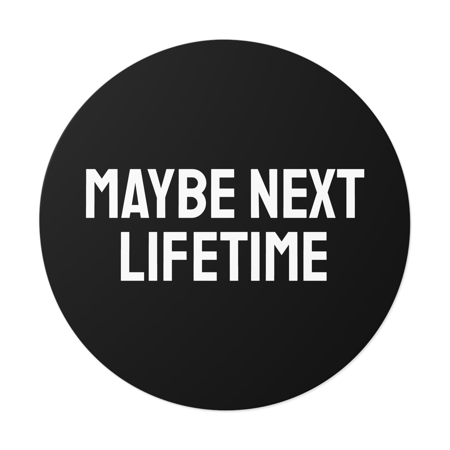 Maybe Next Lifetime - Round Vinyl Stickers