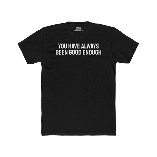 You Have Always Been Good Enough - Unisex Cotton Crew Tee