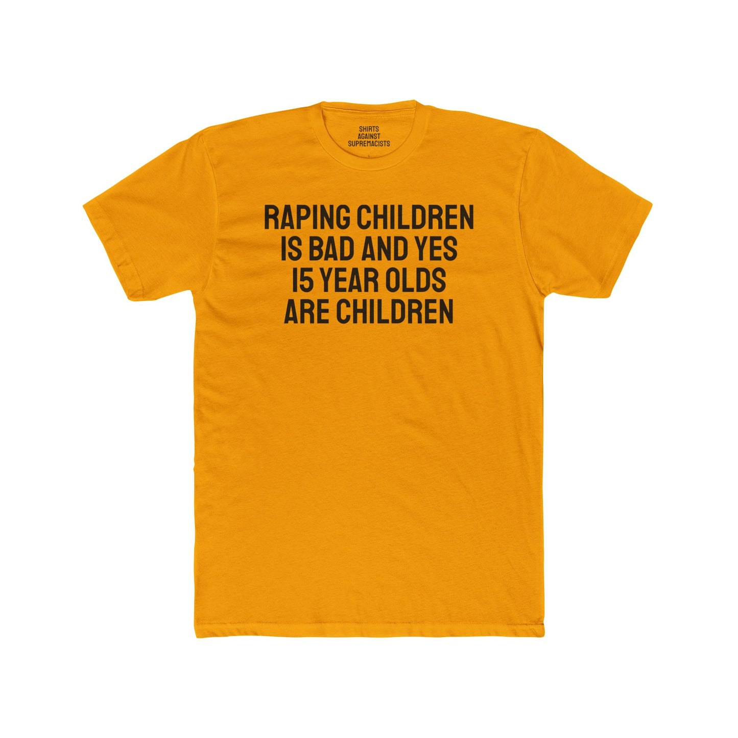 Raping Children Is Bad And Yes 15 Year Olds Are Children - Unisex Cotton Crew Tee