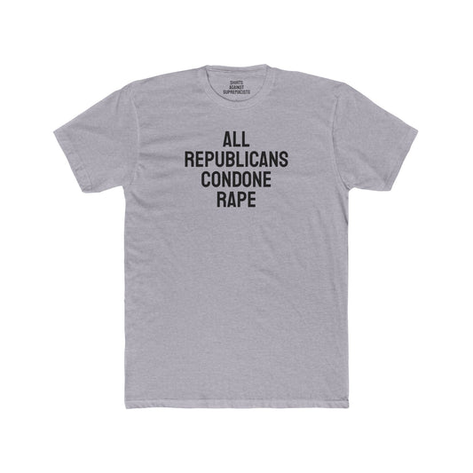 All Republicans Condone Rape - Unisex Cotton Crew Tee