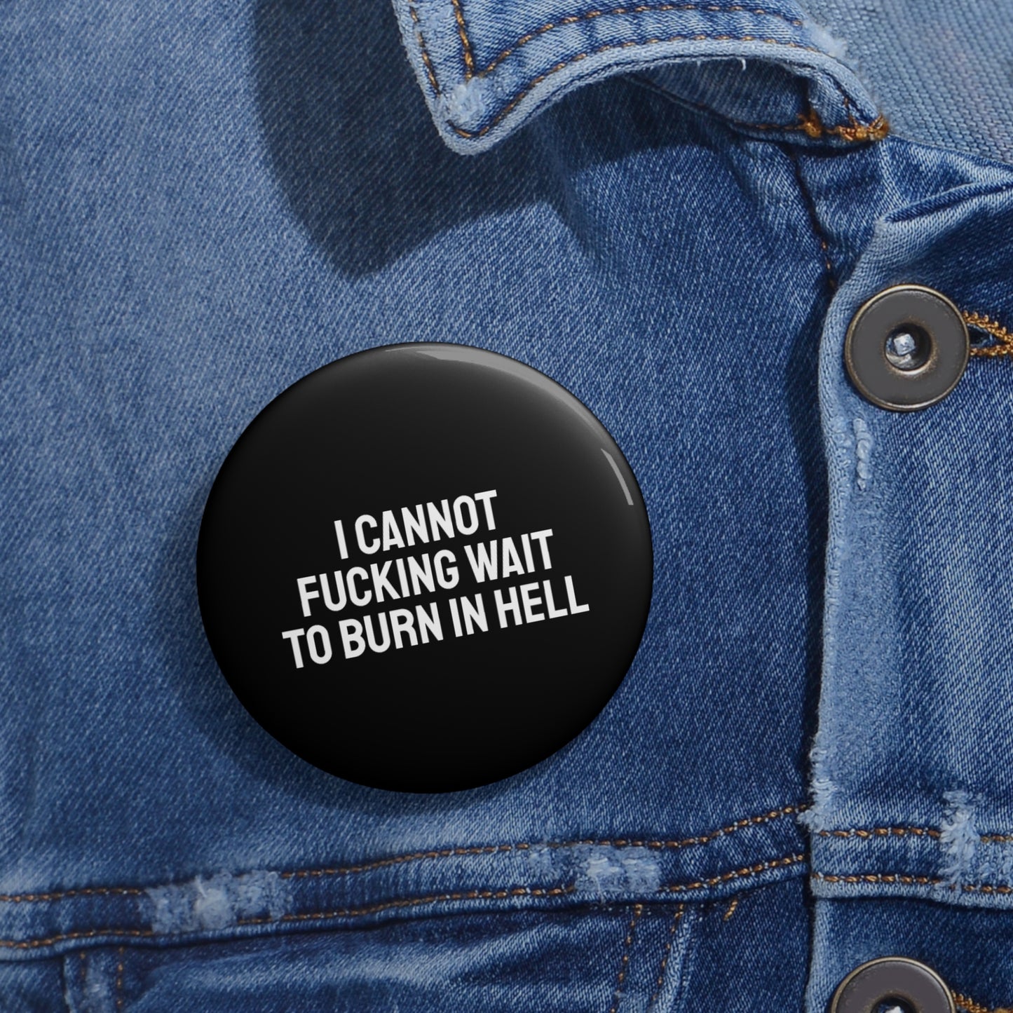 I Cannot Fucking Wait To Burn In Hell - Pin Buttons