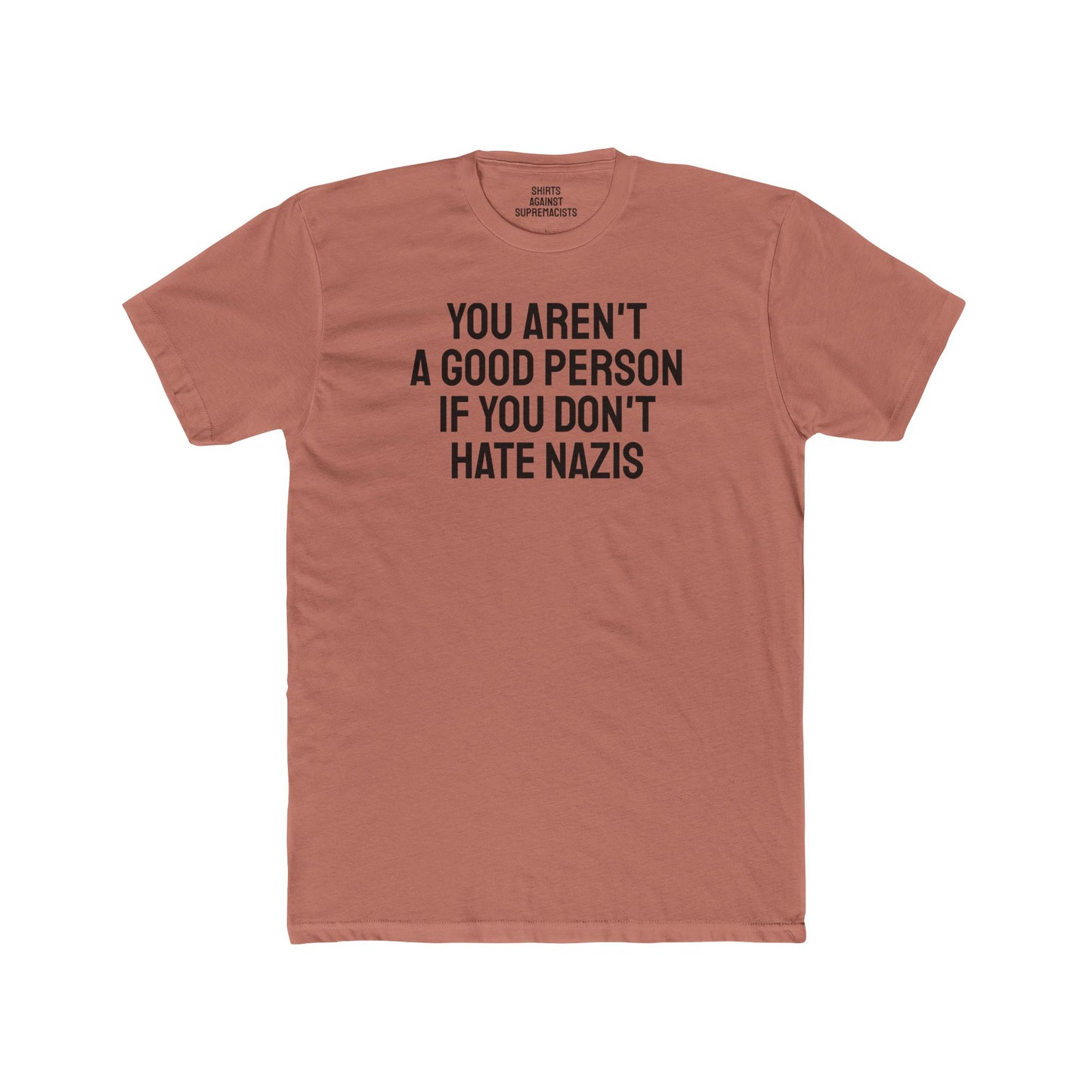 You Aren't A Good Person If You Don't Hate Nazis - Unisex Cotton Crew Tee