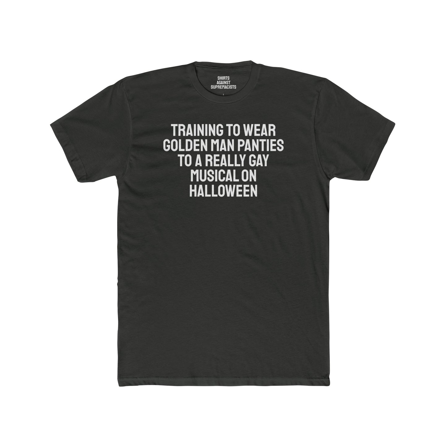 Training To Wear Golden Man Panties To A Really Gay Musical On Halloween - Unisex Cotton Crew Tee