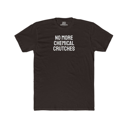 No More Chemical Crutches - Unisex Cotton Crew Tee