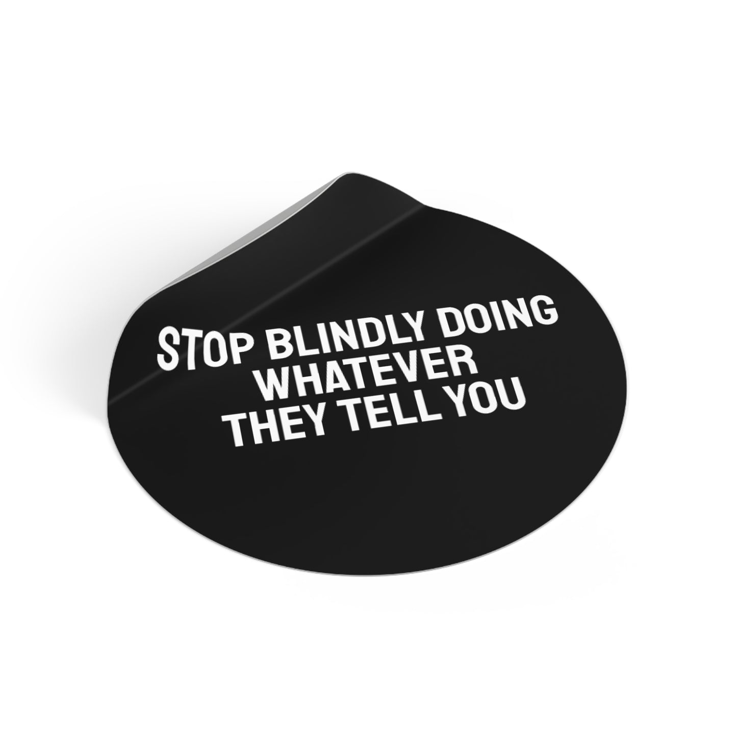 Stop Blindly Doing Whatever They Tell You - Round Vinyl Stickers