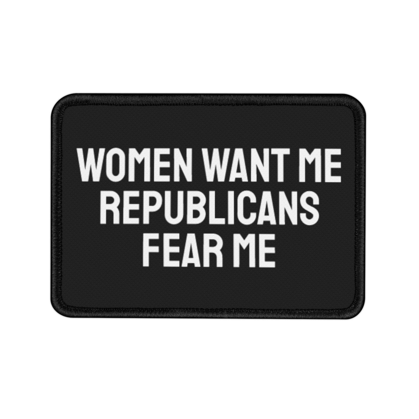 Women Want Me Republicans Fear Me - Iron-On Patch