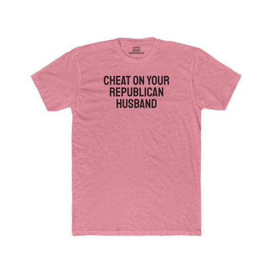 Cheat On Your Republican Husband - Unisex Cotton Crew Tee