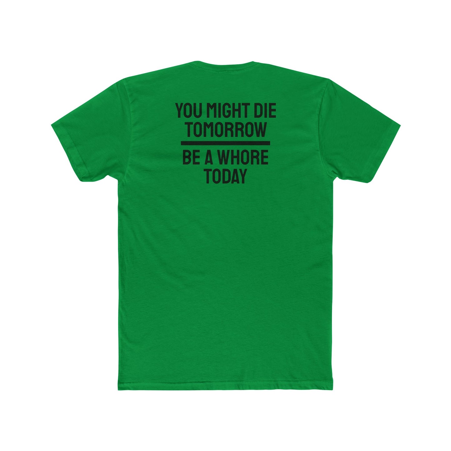 You Might Die Tomorrow Be A Whore Today - Unisex Cotton Crew Tee