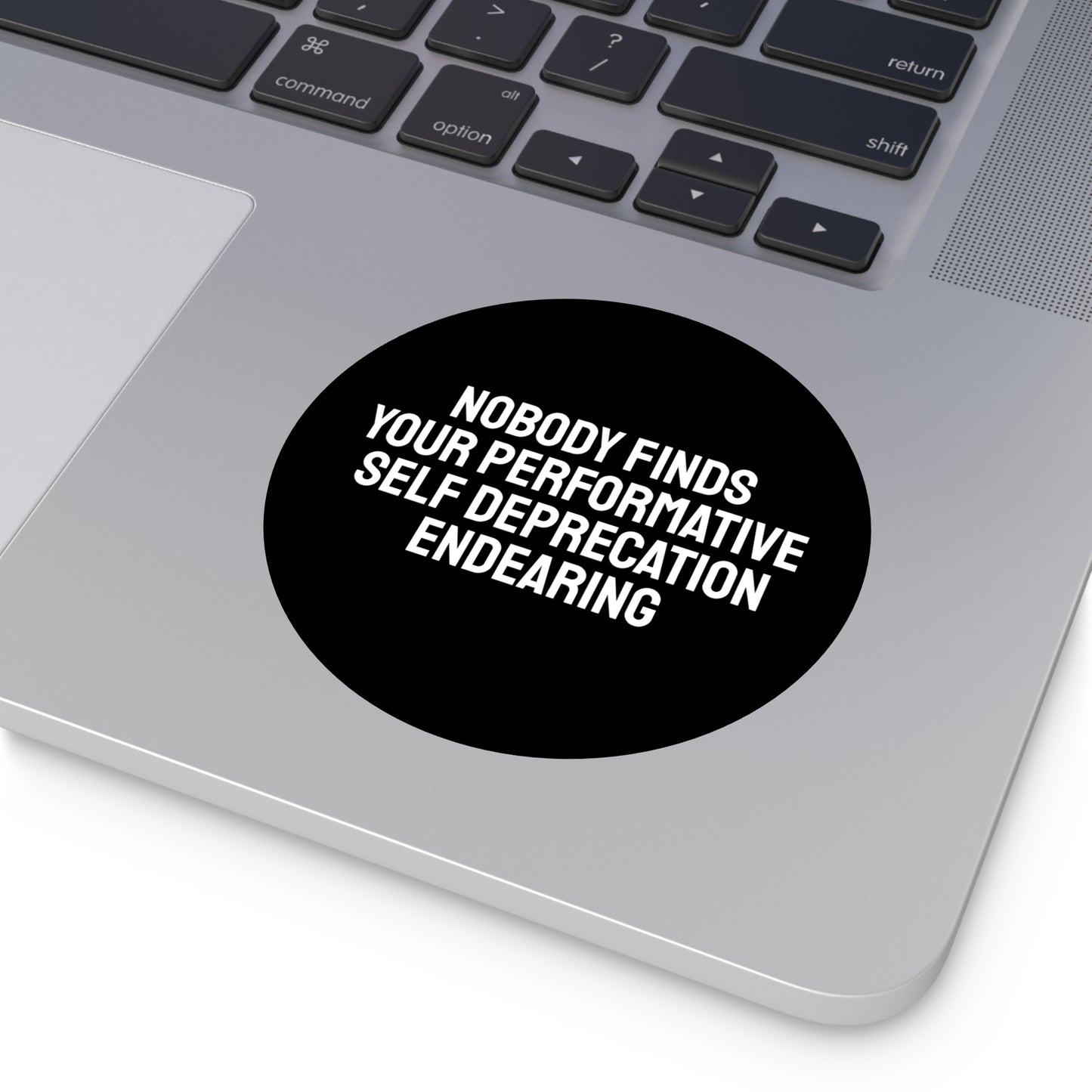 Nobody Finds Your Performative Self Deprecation Endearing - Round Vinyl Stickers