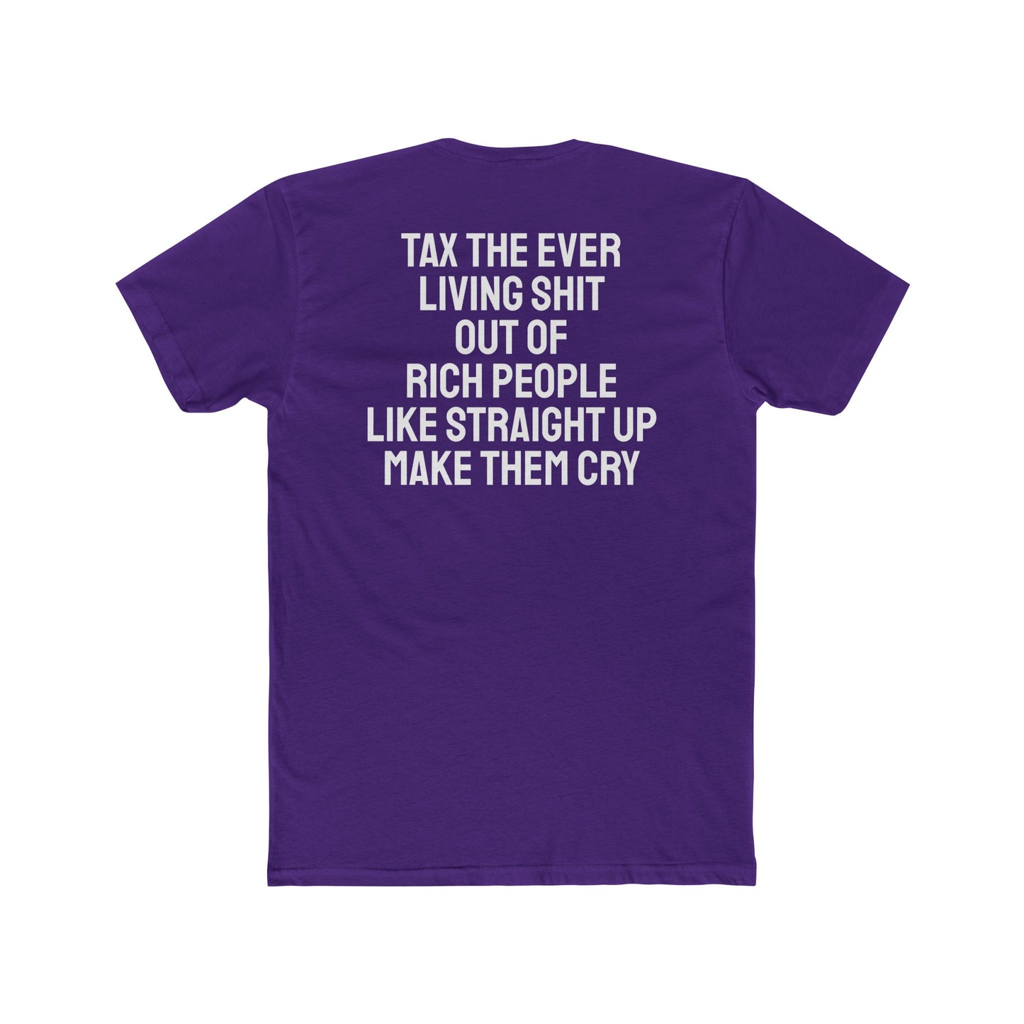 Tax The Ever Living Shit Out Of Rich People Like Straight Up Make Them Cry - Unisex Cotton Crew Tee