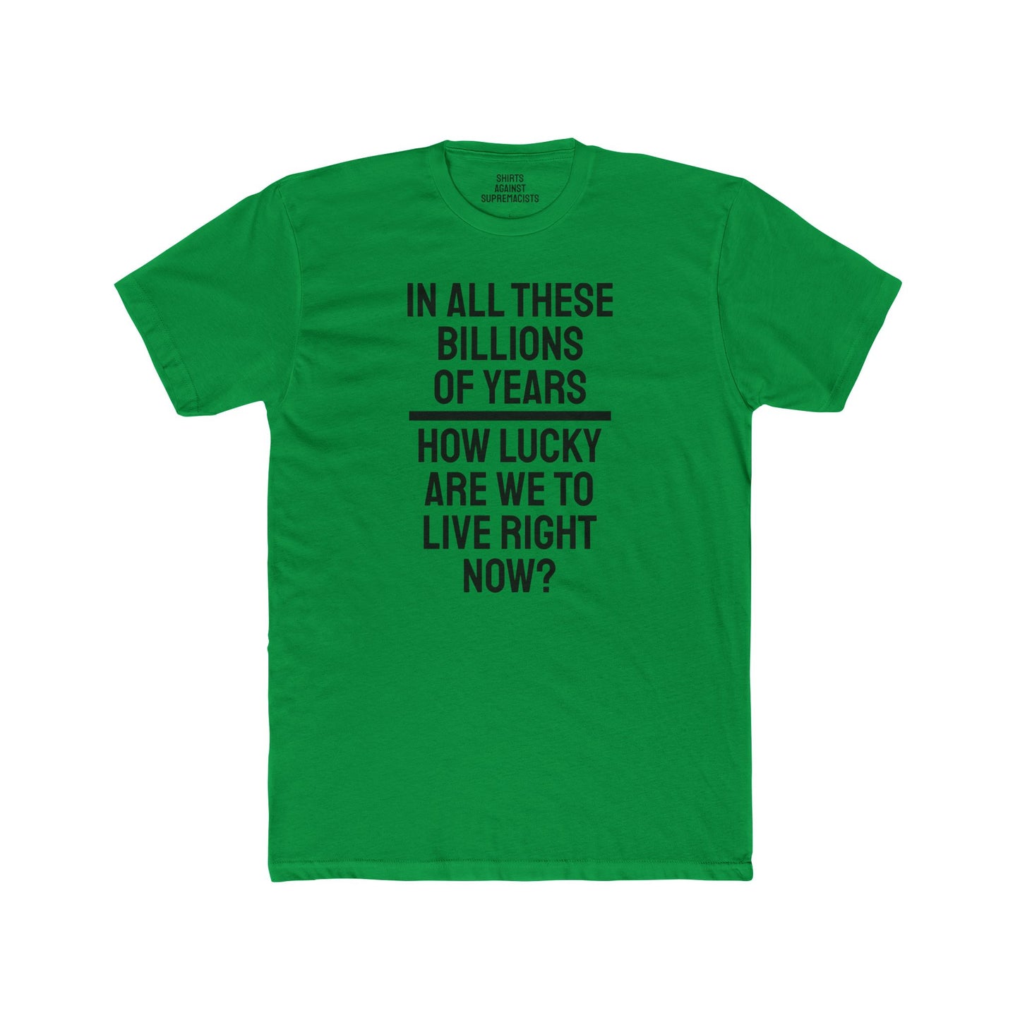 In All These Billions Of Years How Lucky Are We To Live Right Now? - Unisex Cotton Crew Tee