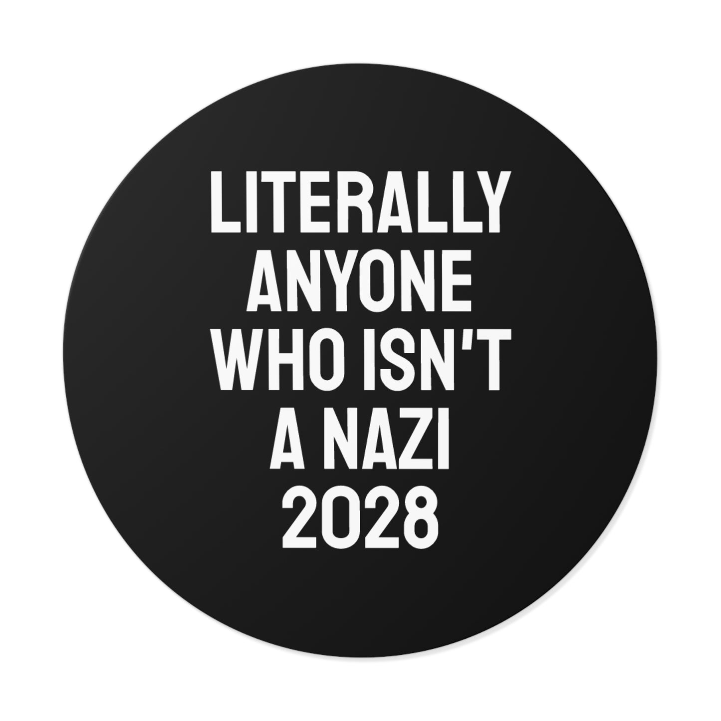 Literally Anyone Who Isn't A Nazi 2028 - Round Vinyl Stickers