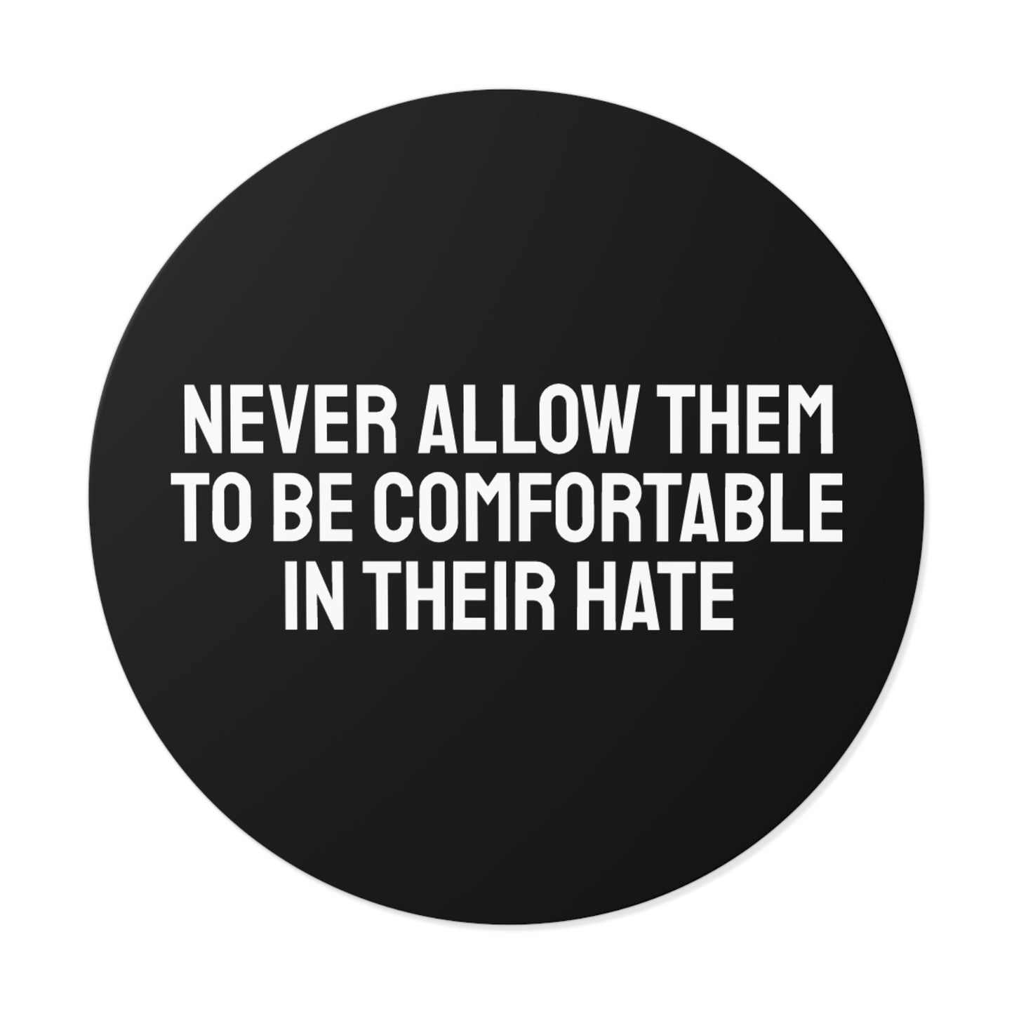 Never Allow Them To Be Comfortable In Their Hate - Round Vinyl Stickers