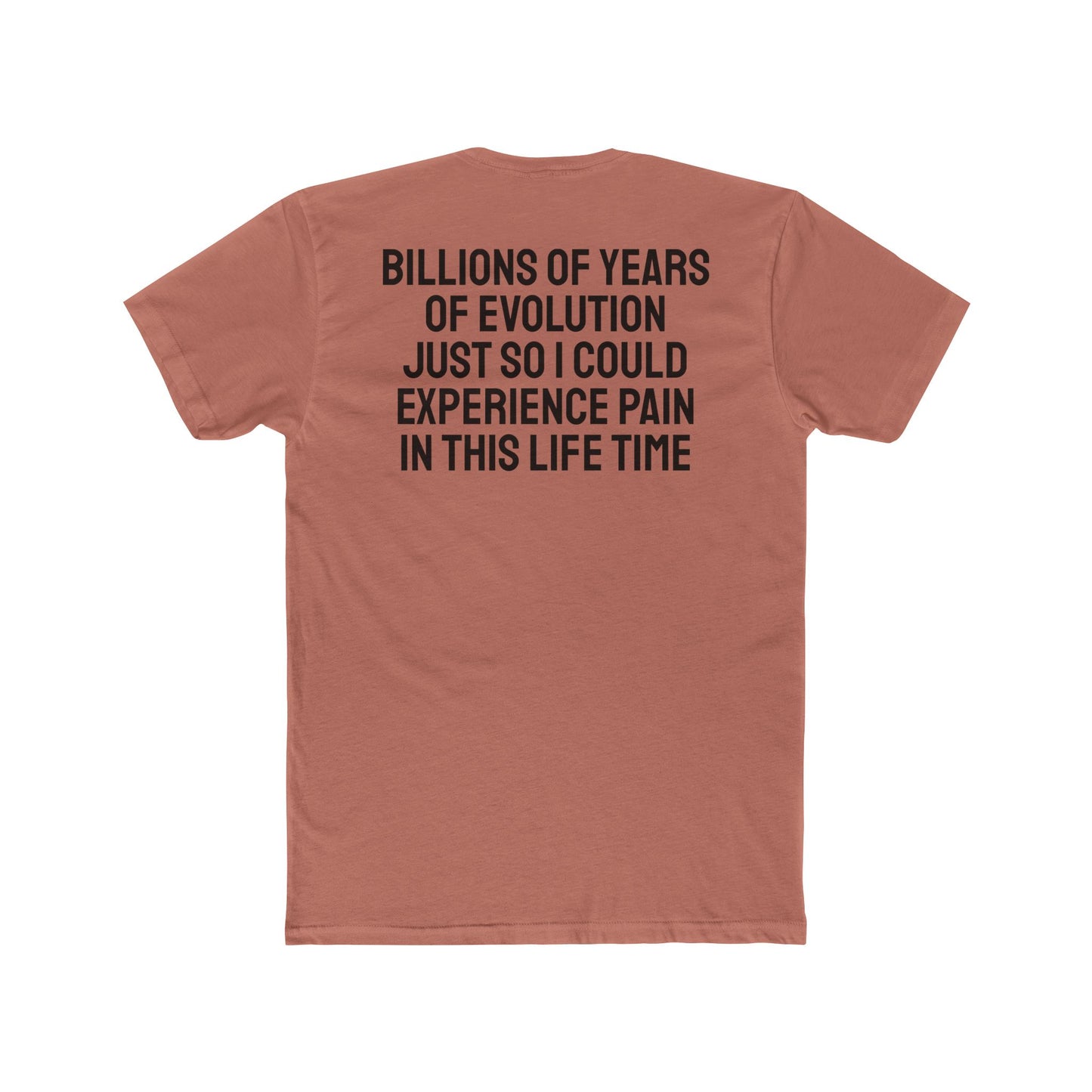 Billions Of Years Of Evolution Just So I Could Experience Pain In This Lifetime - Unisex Cotton Crew Tee