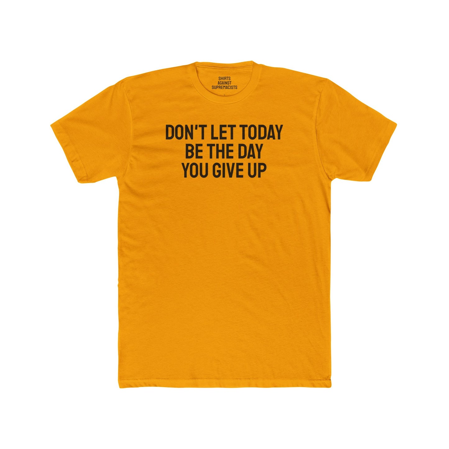 Don't Let Today Be The Day You Give Up - Unisex Cotton Crew Tee