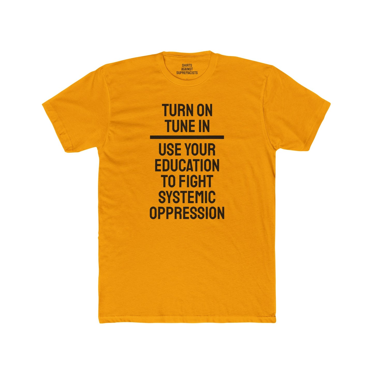 Turn On Tune In Use Your Education To Fight Systemic Oppression - Unisex Cotton Crew Tee