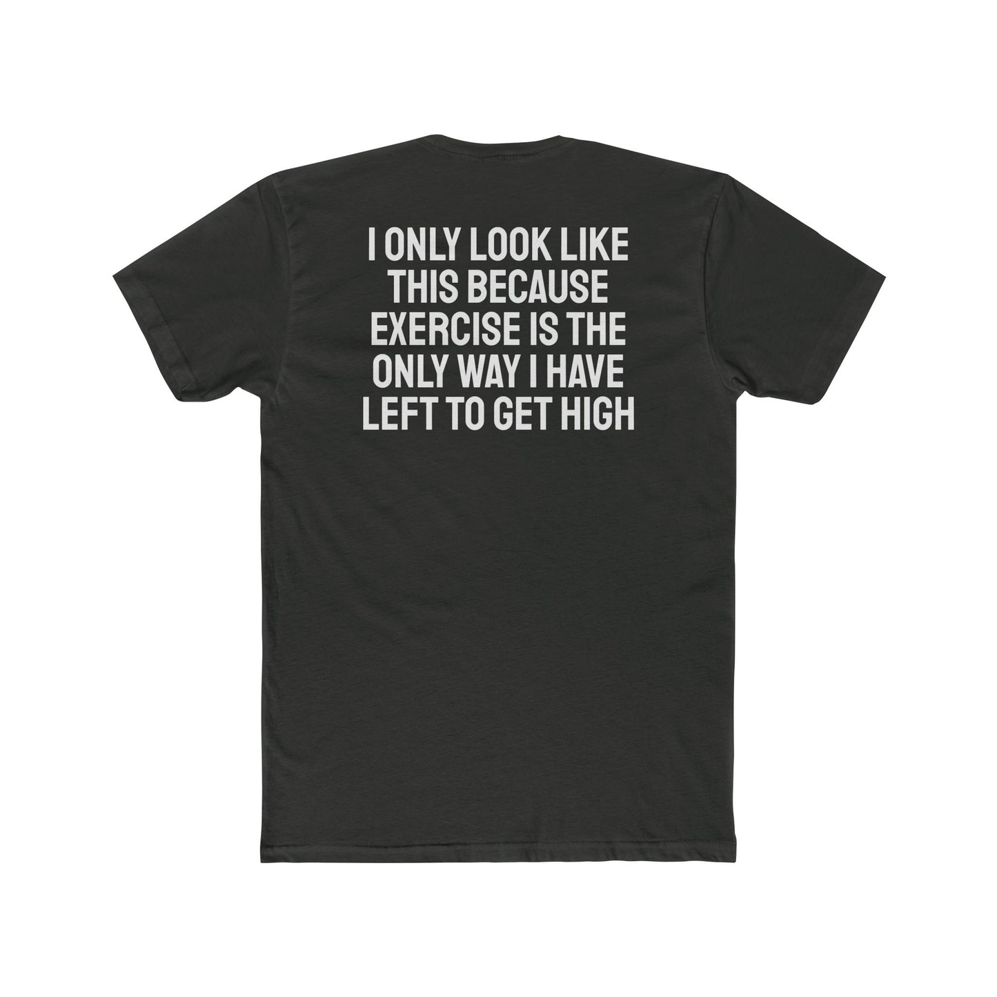 I Only Look Like This Because Exercise Is The Only Way I Have Left To Get High - Unisex Cotton Crew Tee