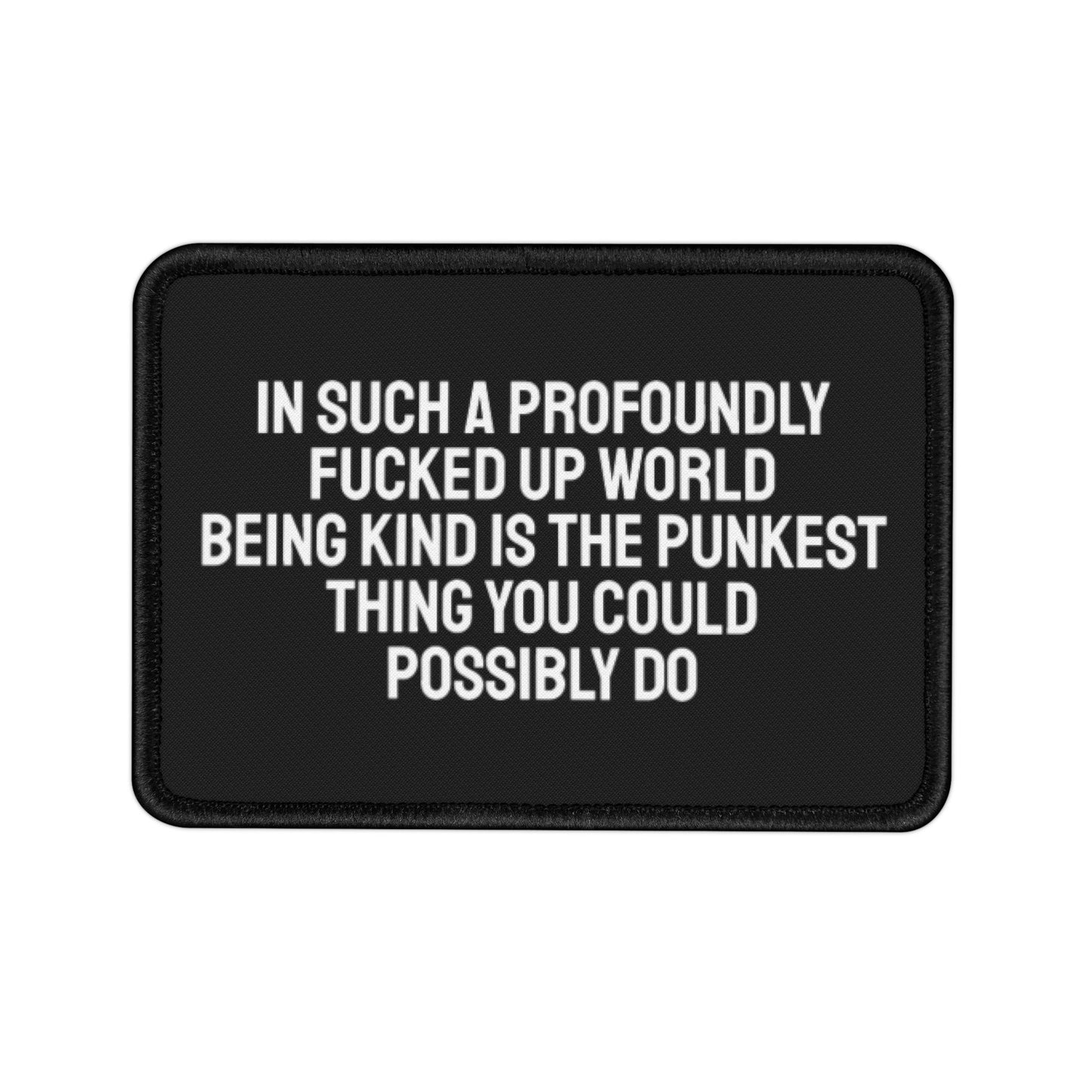 In Such A Profoundly Fucked Up World Being Kind Is The Punkest Thing You Could Possibly Do - Iron-On Patch